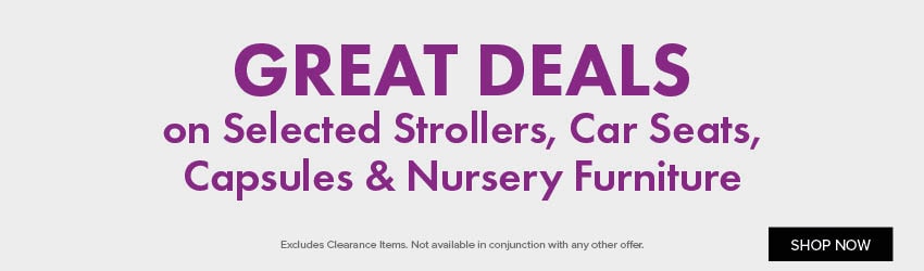 Great deals on selected Strollers, Car Seats, Capsules & Nursery Furniture