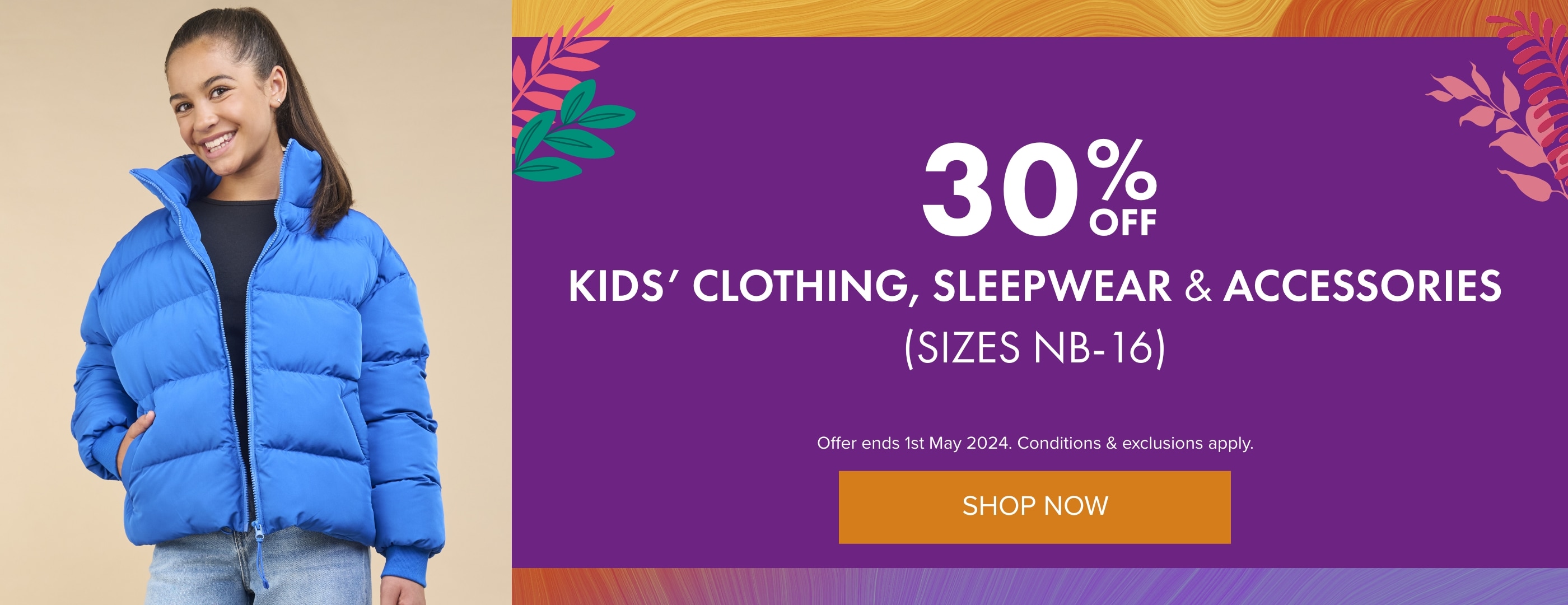 30% OFF Kids' Clothing, Sleepwear & Accessories (Sizes NB-16)