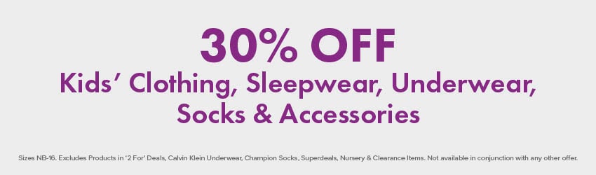 30% OFF Kids' Clothing, Sleepwear, Underwear, Socks & Accessories