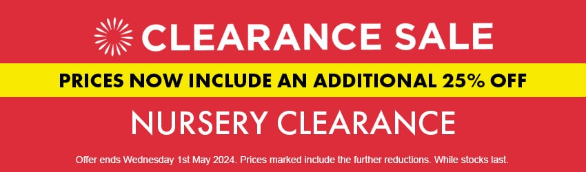 Nursery Clearance Sale Take a Further 25% OFF 25 April - 1 May