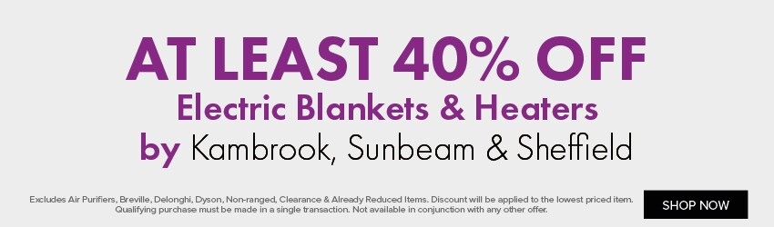 AT LEAST 40% OFF Electric Blankets & Heaters by Kambrook, Sunbeam & Sheffield