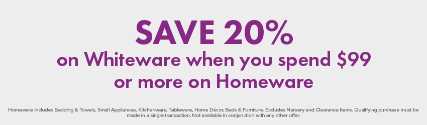SAVE 20% on Whiteware when you spend $99 or more on Homeware