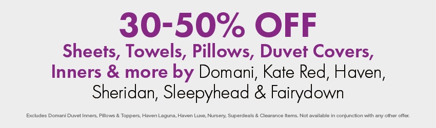 30-50% OFF Sheets, Towels, Pillows, Duvet Covers, Inners & more by Domani, Kate Red, Haven, Sheridan, Sleepyhead & Fairydown
