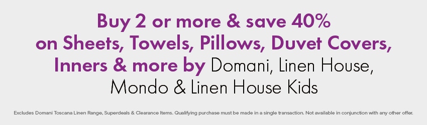 Buy 2 or more & save 40% on Sheets, Towels, Pillows, Duvet Covers, Inners & more by Domani, Linen House, Mondo & Linen House Kids 