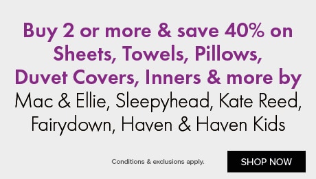 Buy 2 or more & save 40% on Sheets, Towels, Pillows, Duvet Covers, Inners & more by Mac & Ellie, Sleepyhead, Kate Reed, Fairydown, Haven & Haven Kids