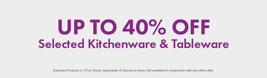 UP TO 40% OFF Selected Kitchenware & Tableware