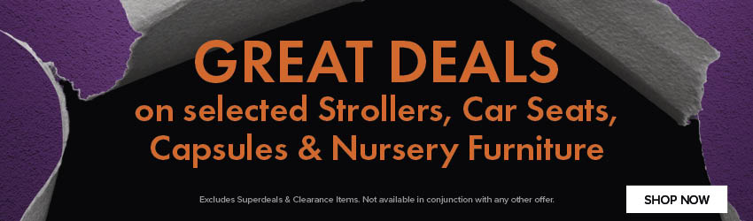 Great Deals on selected Strollers, Car Seats, Capsules & Nursery Furniture