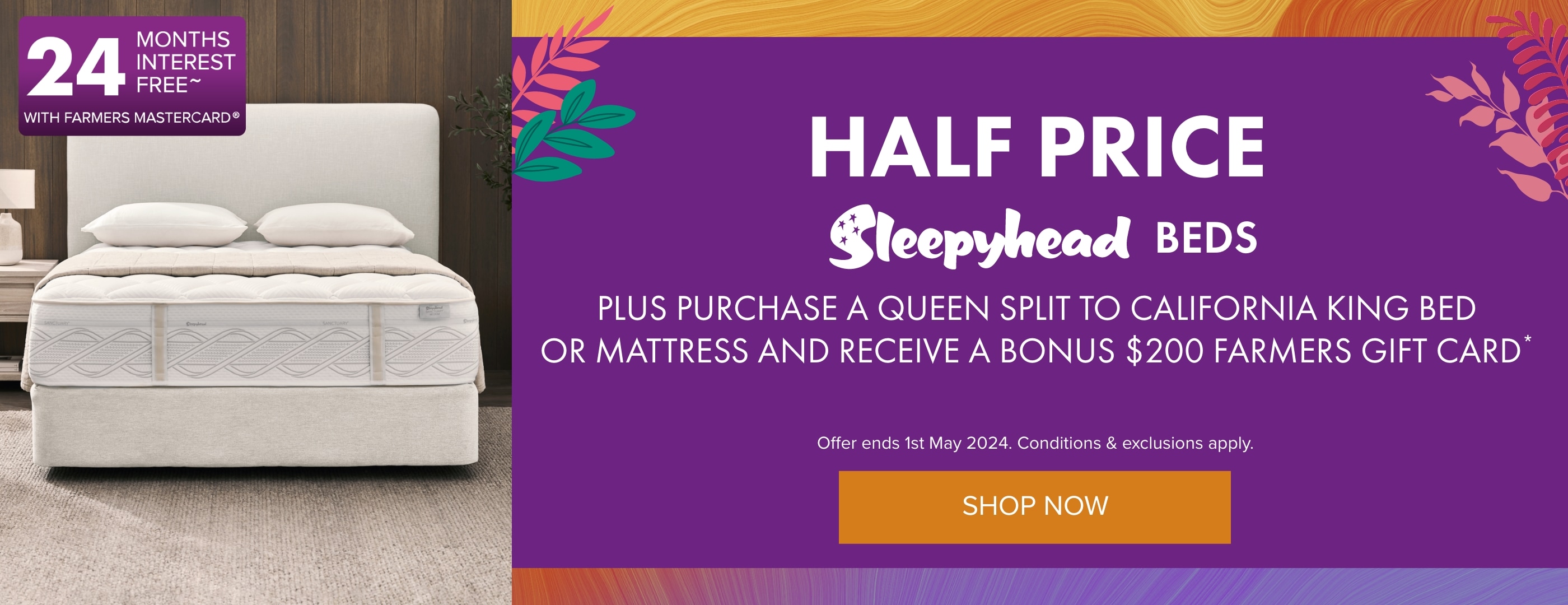 Half Price on Sleepyhead Beds Plus Purchase a Queen Split to California King bed or mattress and receive a Bonus $200 Farmers Gift Card*