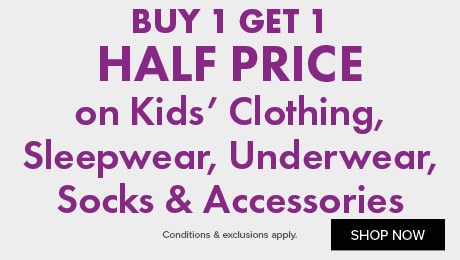 BUY 1 GET 1 HALF PRICE on Kids' Clothing, Sleepwear, Underwear, Socks & Accessories
