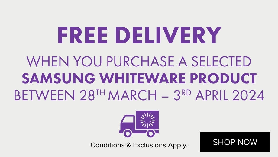 FREE DELIVERY when you purchase a selected Samsung Whiteware Product between 28th March - 3rd April 2024