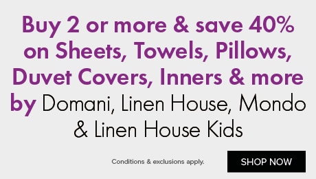 Buy 2 or more & save 40% on Sheets, Towels, Pillows, Duvet Covers, Inners & more by Domani, Linen House, Mondo & Linen House Kids