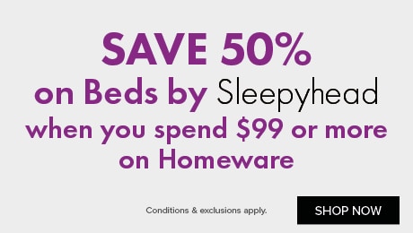 SAVE 50% on Beds by Sleepyhead when you spend $99 or more on Homeware