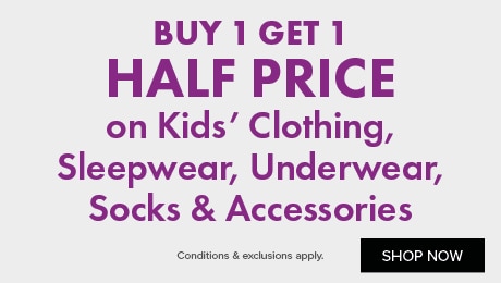 Buy 1 Get 1 Half Price on Kids’ Clothing, Sleepwear, Underwear, Socks & Accessories