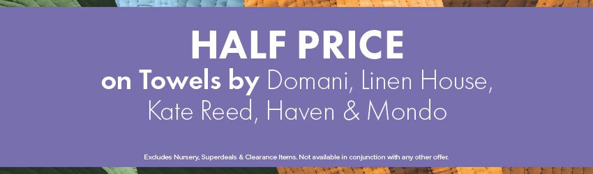 HALF PRICE on Towels by Domani, Linen House, Kate Reed, Haven & Mondo