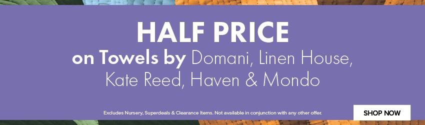 HALF PRICE on Towels by Domani, Linen House, Kate Reed, Haven & Mondo