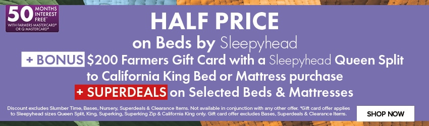 HALF PRICE on Beds by Sleepyhead + SUPERDEALS on Selected Beds & Mattresses + BONUS $200 Farmers Gift Card with a Sleepyhead Queen Split to California King Bed or Mattress purchase