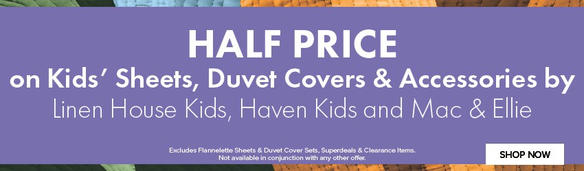 HALF PRICE on Kids’ Sheets, Duvet Covers & Accessories by Linen House Kids, Haven Kids and Mac & Ellie