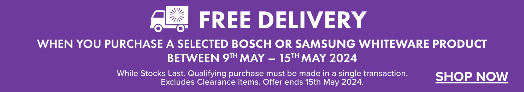 FREE DELIVERY when you purchase a selected Bosch or Samsung Whiteware Product between 9th – 15th May 2024