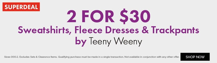 2 for $30 Sweatshirts, Fleece Dresses & Trackpants by Teeny Weeny