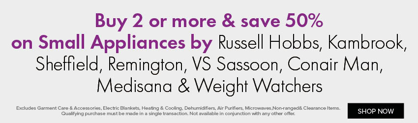 Buy 2 or more & save 50% on Small Appliances by Russell Hobbs, Kambrook, Sheffield, Remington, VS Sassoon, Conair Man, Medisana & Weight Watchers