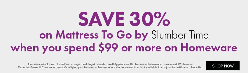 SAVE 30% on Mattress To Go by Slumber Time when you spend $99 or more on Homeware