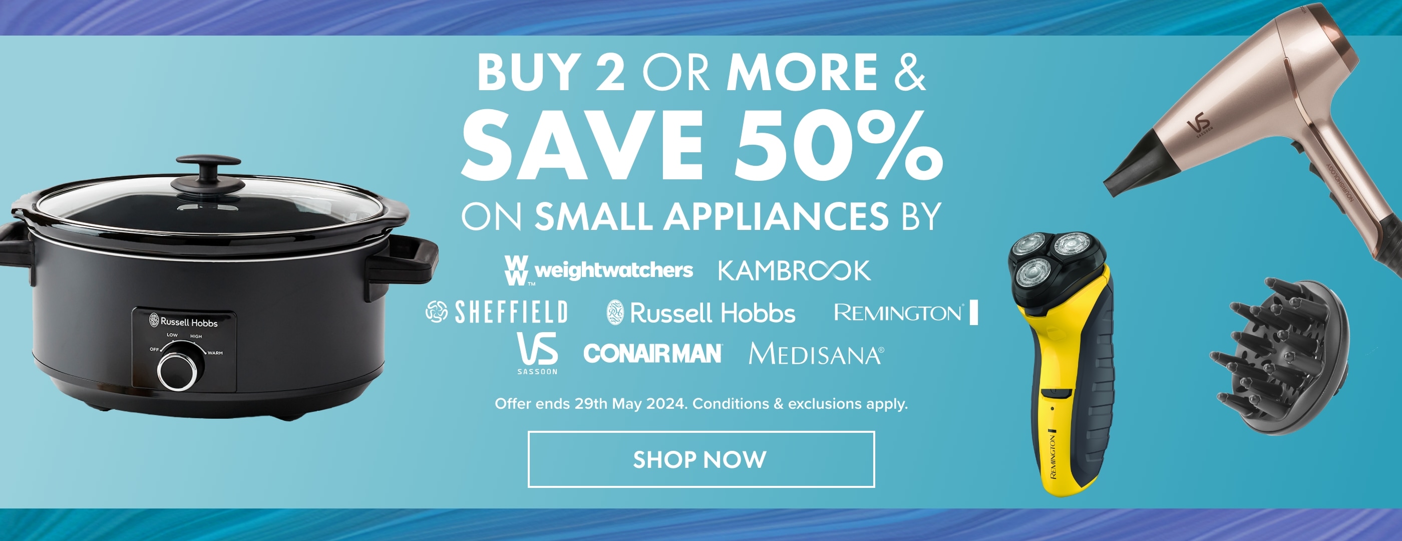 Buy 2 & Save 50% on Small Appliances by Russell Hobbs, Kambrook, Sheffield, Remington, VS Sassoon, Conair Man & Weight Watches
