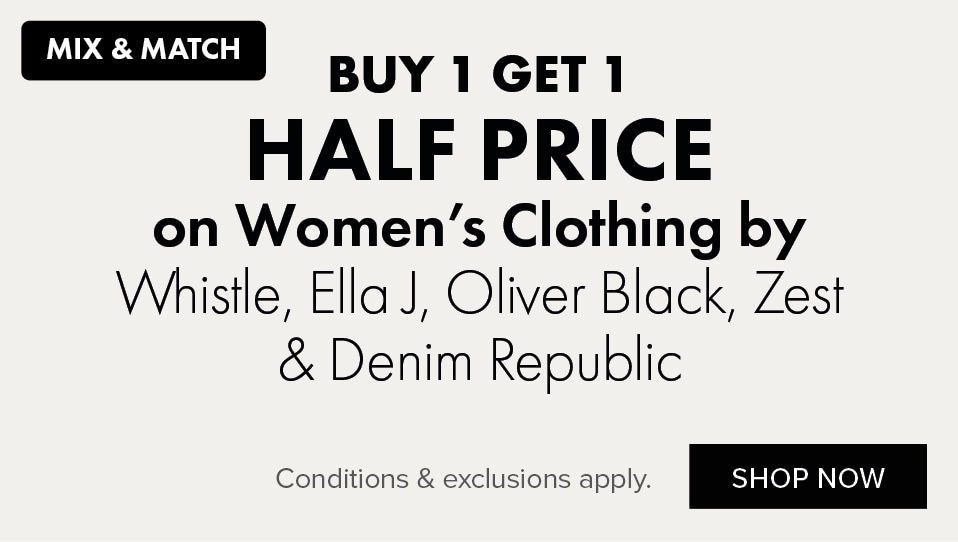 BUY 1 GET 1 HALF PRICE on Women's Clothing by Whistle, Ella J, Oliver Black, Zest & Denim Republic