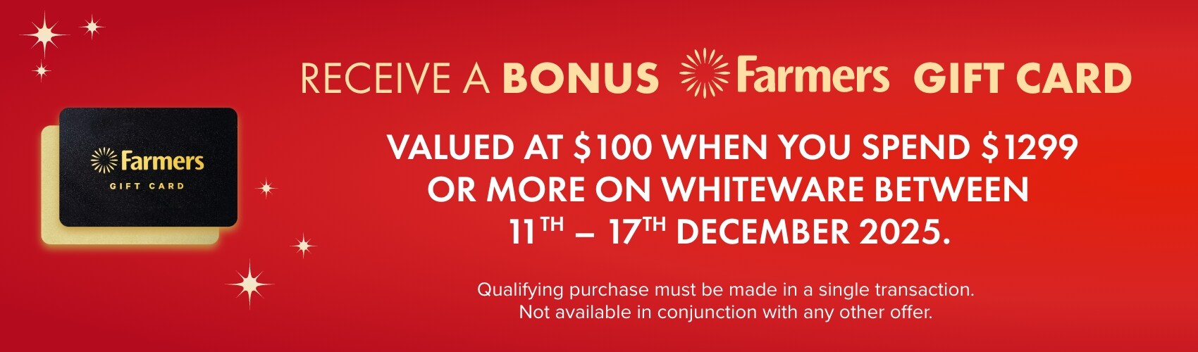 Receive a BONUS Farmers Gift Card valued at $100 when you spend $1299 or more on whiteware between 11th - 17th December 2025.