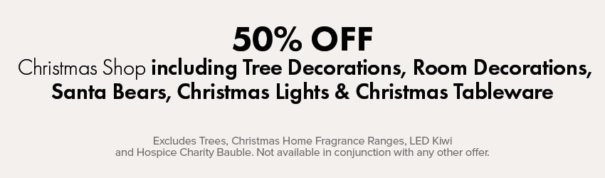 50% OFF Christmas Shop including Tree Decorations, Room Decorations, Santa Bears, Christmas Lights & Christmas Tableware