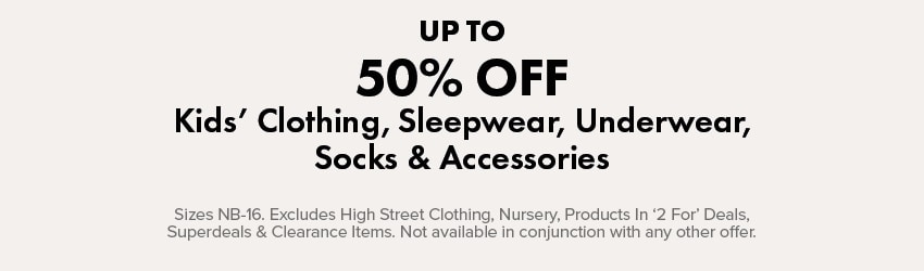 UP TO 50% OFF Kids' Clothing, Sleepwear, Underwear, Socks & Accessories