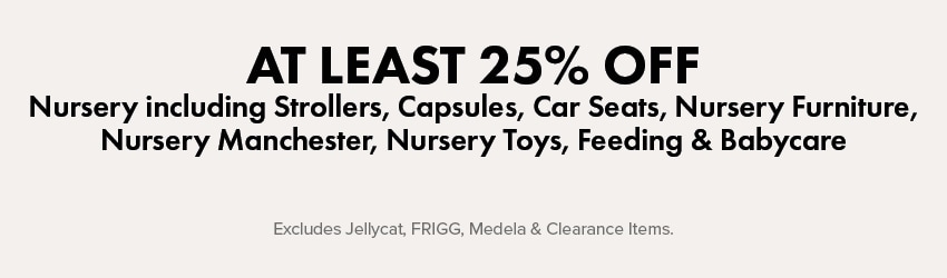 AT LEAST 25% OFF Nursery Including Strollers, Capsules, Car Seats, Nursery Furniture, Nursery Manchester, Nursery Toys, Feeding, & Babycare