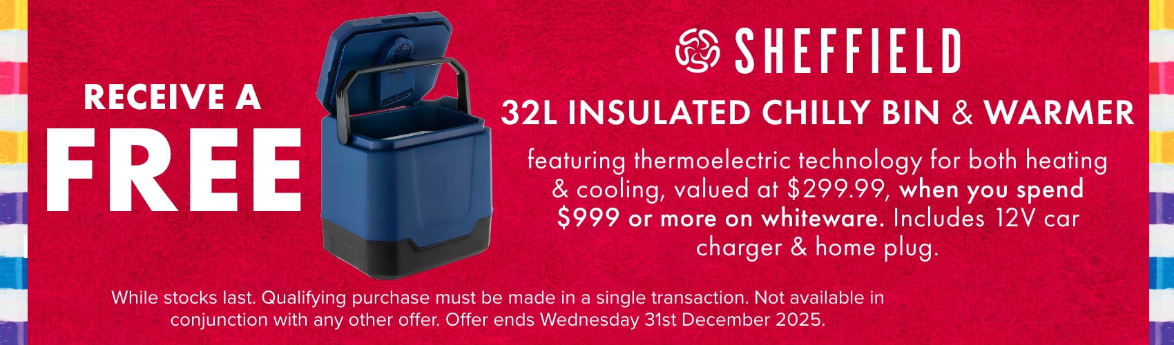 Receive a FREE Sheffield 32L insulated Chilly Bin & Warmer featuring thermoelectric technology for both heating & cooling, valued at $299.99, when you spend $999 or more on whiteware. Includes 12V car charger & home plug.