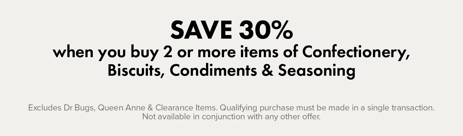 SAVE 30% when you buy 2 or more items of Confectionery, Biscuits, Condiments & Seasoning