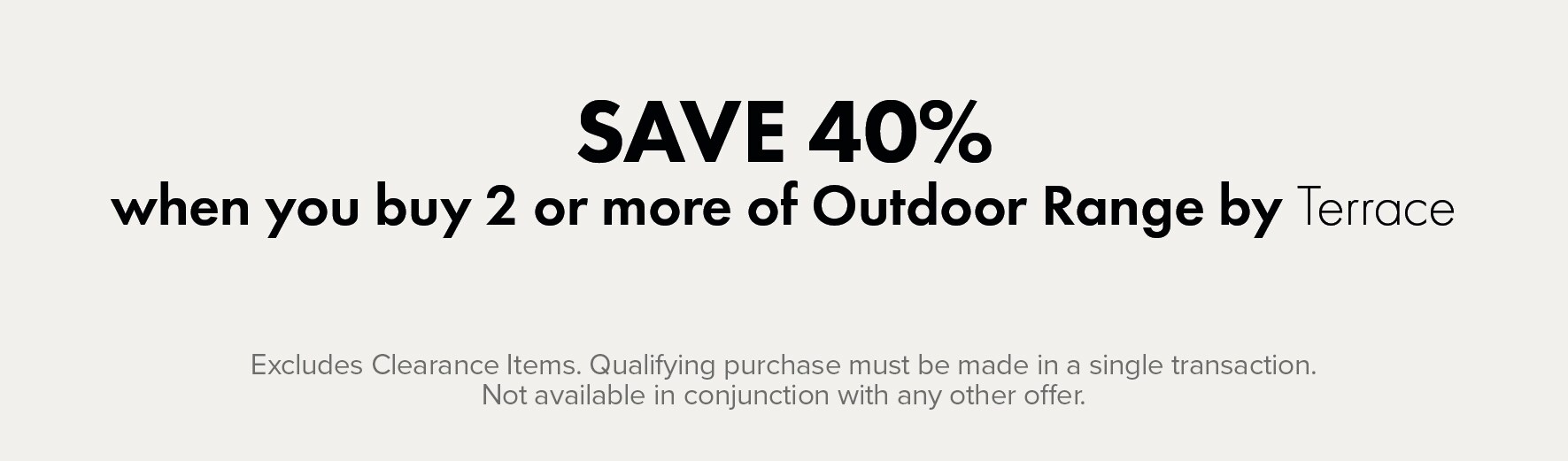 SAVE 40% when you buy 2 or more on Outdoor Range by Terrace