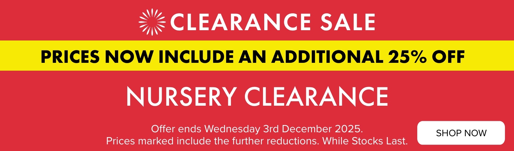 Nursery Clearance Further 25% OFF 20Nov-3Dec