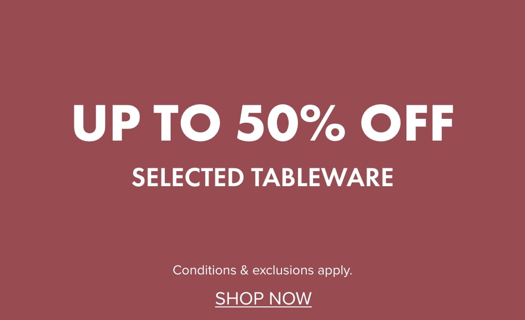 UP TO 50% OFF Selected Tableware