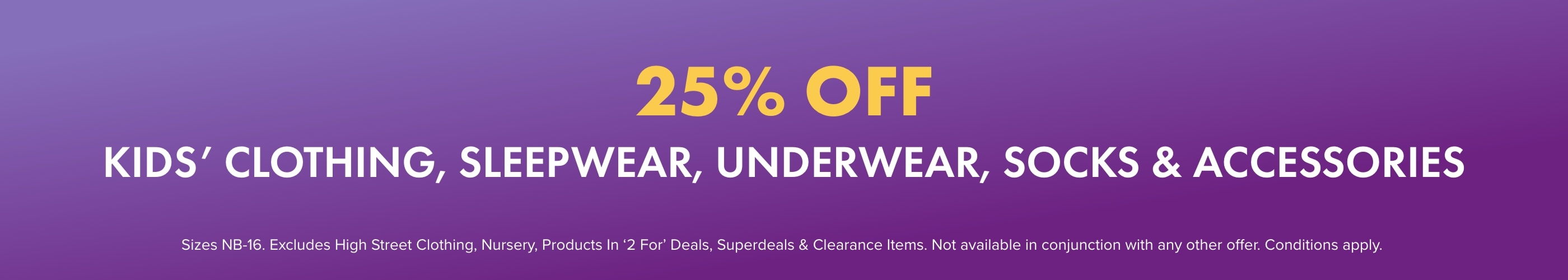 25% OFF Kids' Clothing, Sleepwear, Underwear, Socks & Accessories