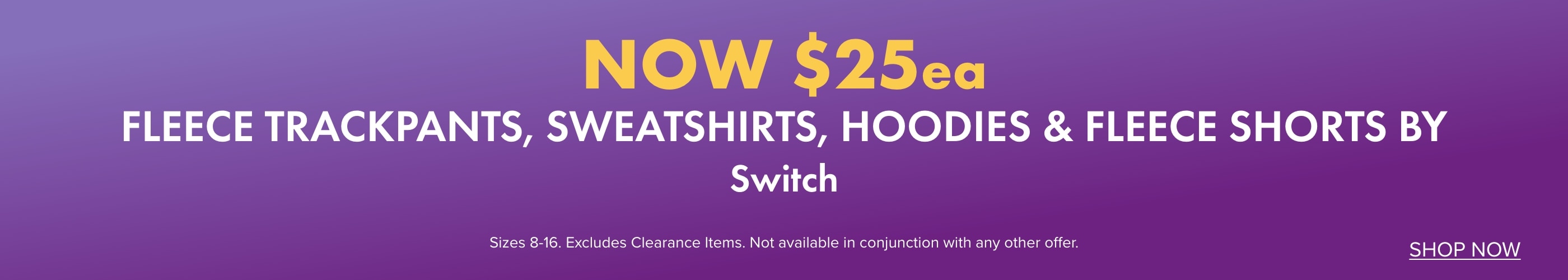 NOW $25ea Fleece Trackpants, Sweatshirts, Hoodies & Fleece Shorts by Switch