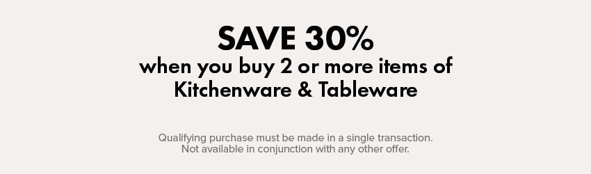 SAVE 30% when you buy 2 or more items of Kitchenware & Tableware