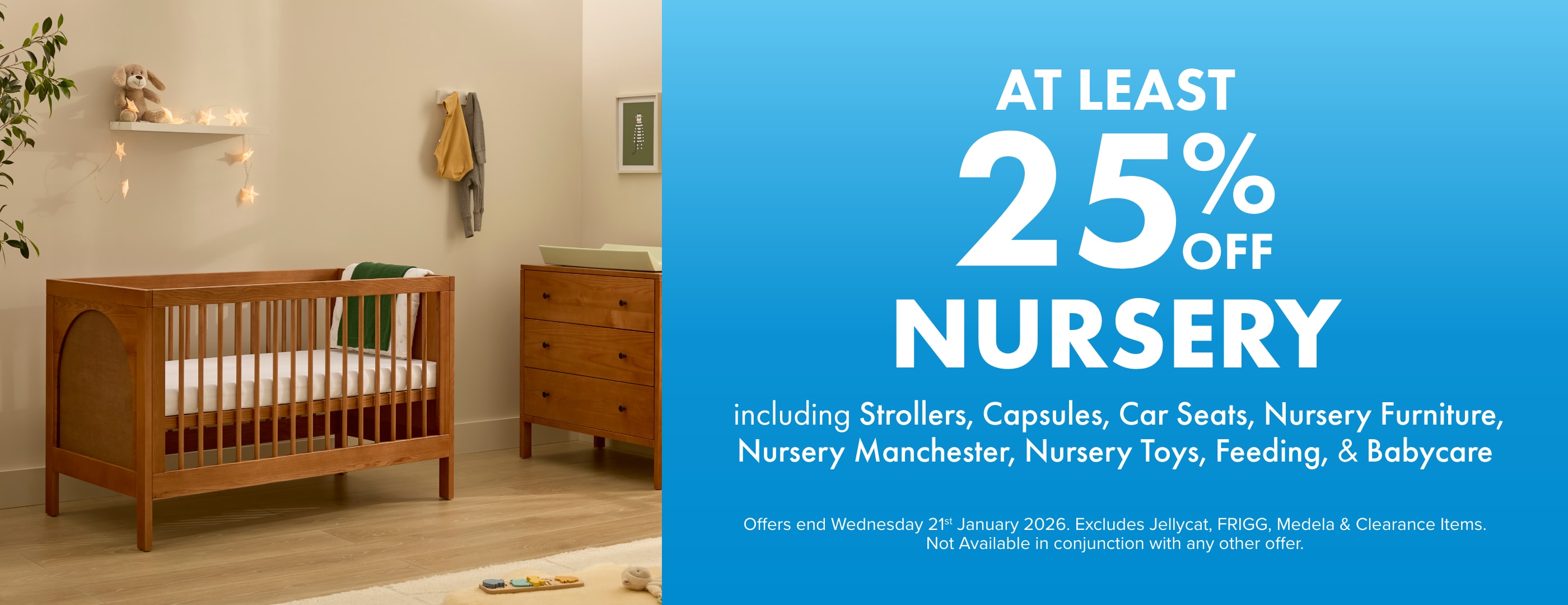 AT LEAST 25% OFF Nursery including Strollers, Capsules, Car Seats, Nursery Furniture, Nursery Manchester, Nursery Toys, Feeding, & Babycare