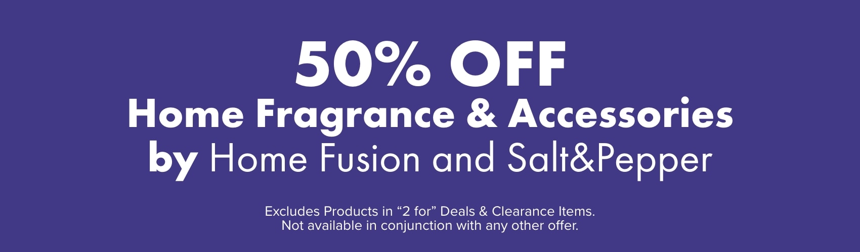 50% OFF Home Fragrance & Accessories by Home Fusion and Salt&Pepper