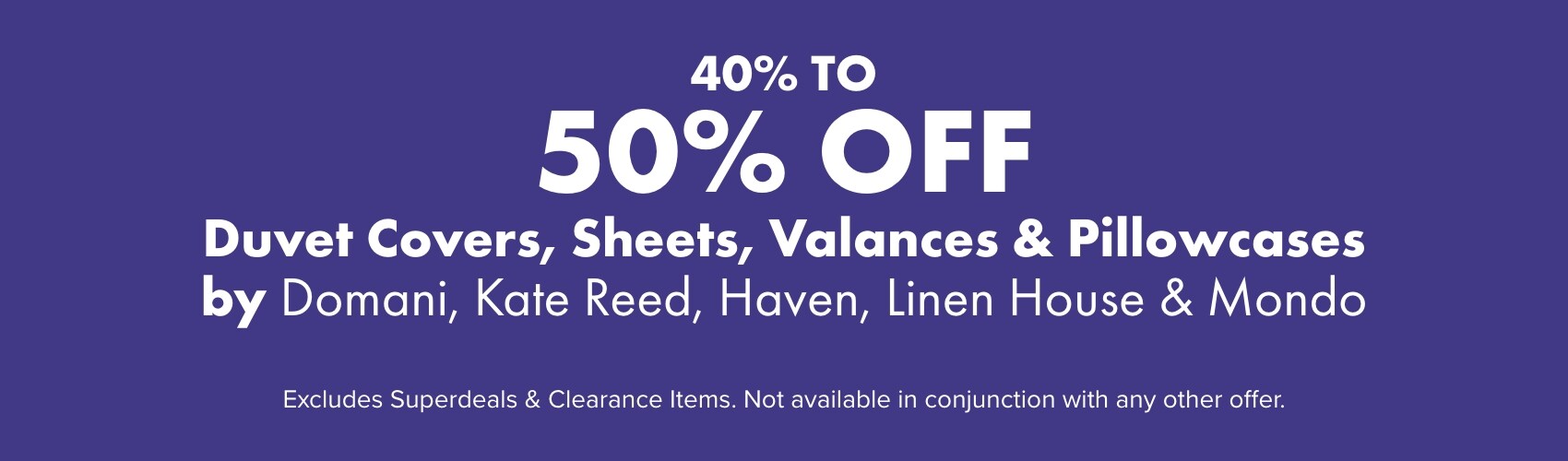 40-50% OFF Duvet Covers, Sheets, Valances & Pillowcases by Domani, Kate Reed, Haven, Linen House & Mondo