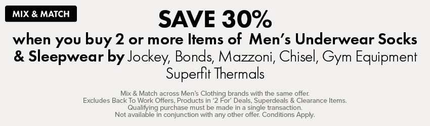 Save 30% when you buy 2 or more items of  Underwear, Socks & Sleepwear by Jockey, Bonds, Mazoni, Chisel , Gym Equipment