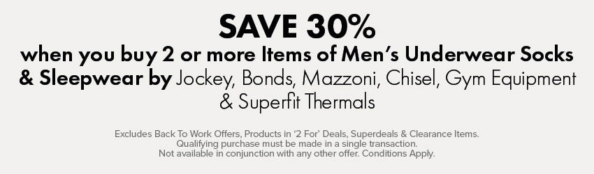 Save 30% when you buy 2 or more items of  Underwear, Socks & Sleepwear by Jockey, Bonds, Mazoni, Chisel , Gym Equipment
