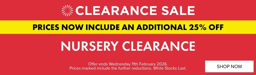 Nursery Clearance Further 25% OFF 29 Jan-11 Feb