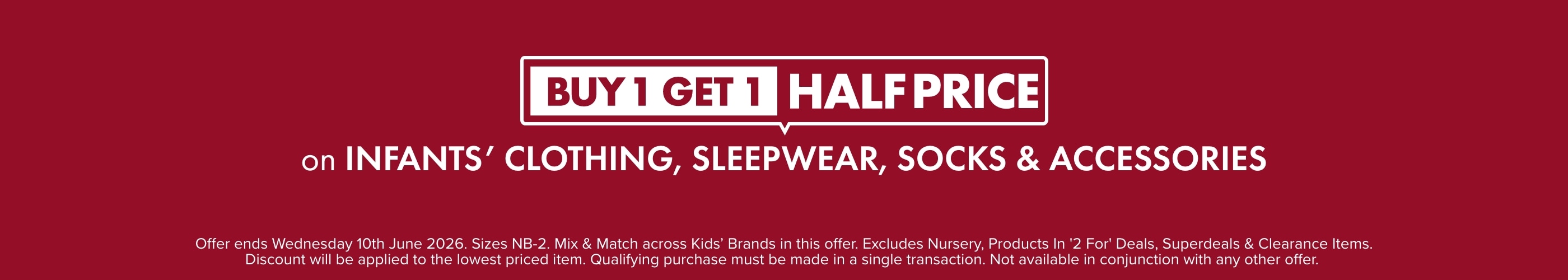 BUY 1 GET 1 HALF PRICE on Infants' Clothing, Sleepwear, Socks & Accessories