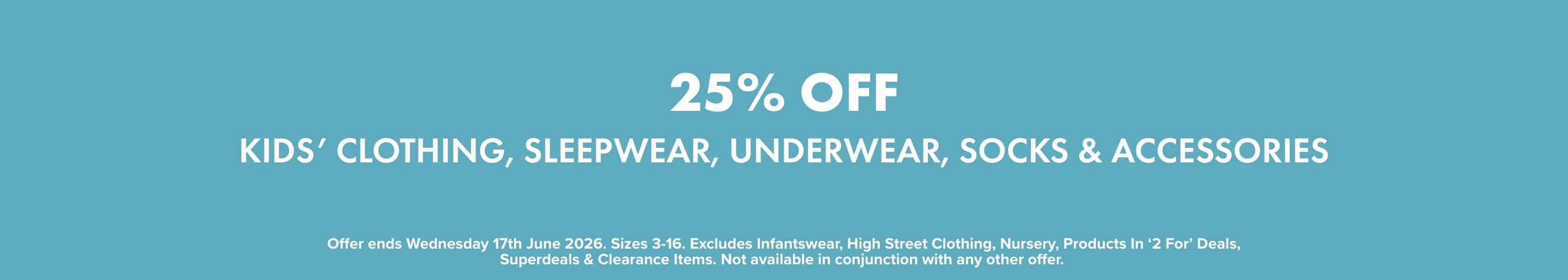 25% OFF Kids' Clothing, Sleepwear, Underwear, Socks & Accessories