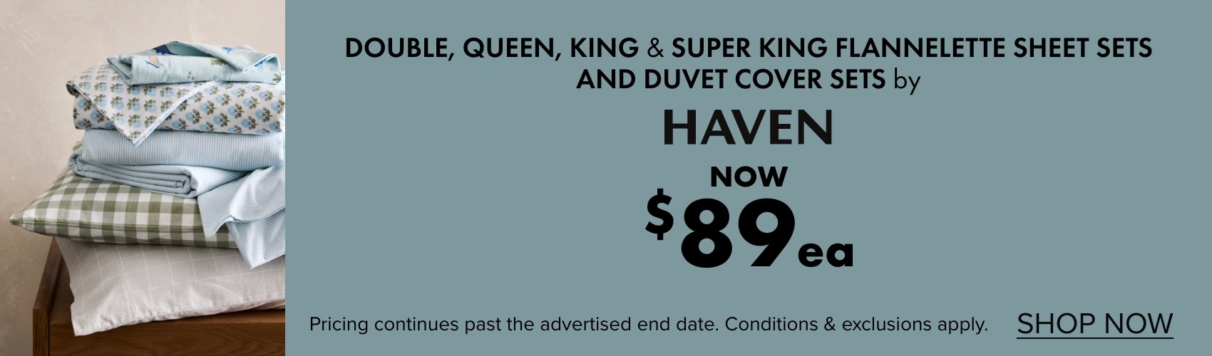NOW $89ea Double, Queen, King & Super King Flannelette Sheet Sets and Duvet Cover Sets by Haven