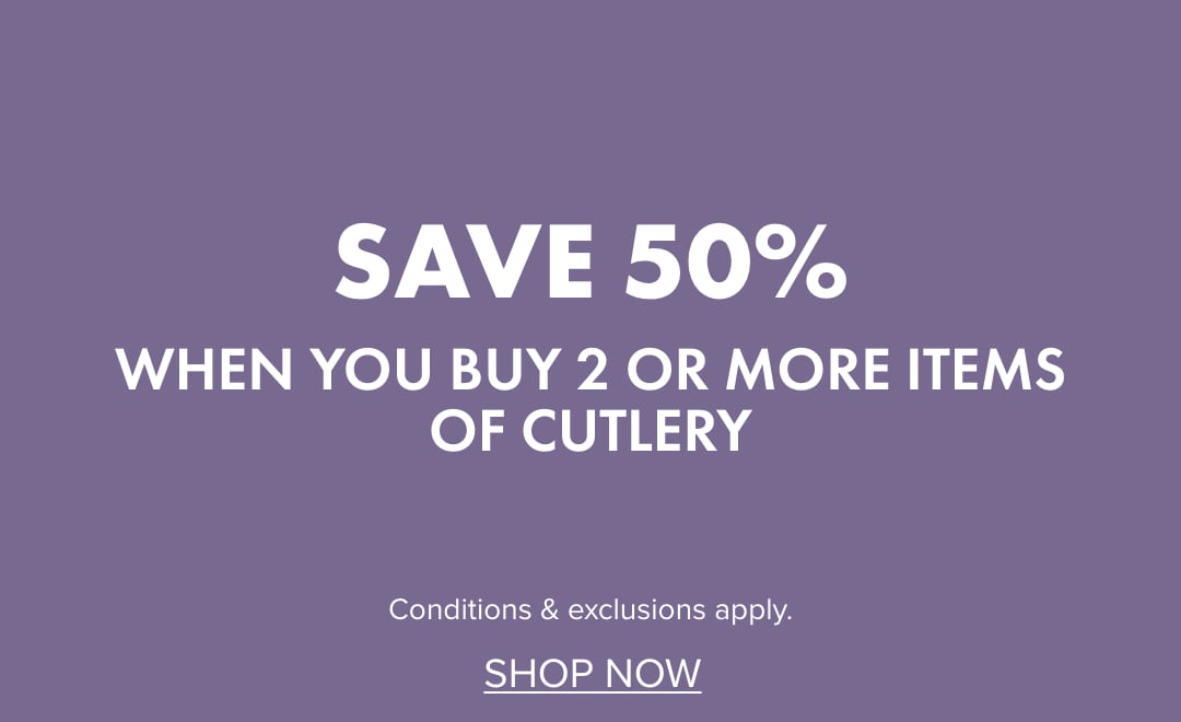 SAVE 50% when you buy 2 or more items of Cutlery