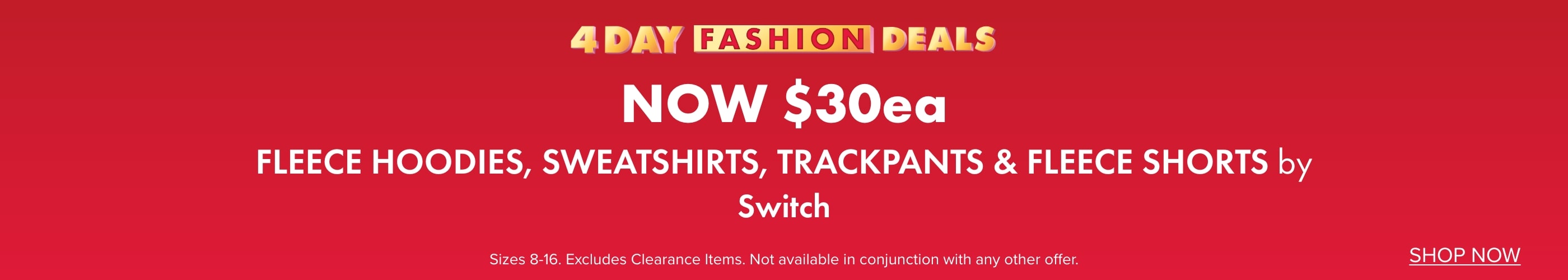 NOW $30ea Fleece Hoodies, Sweatshirts, Trackpants & Fleece Shorts by Switch